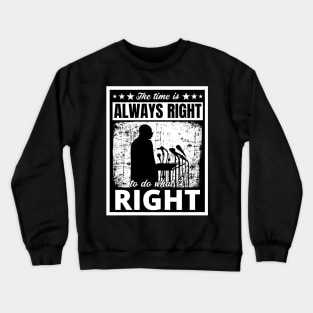 Black History Month Martin Luther King Jr. Quote "The time is always right to do what is right" Crewneck Sweatshirt